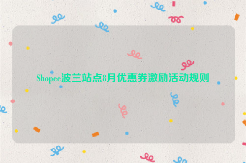 Shopee波兰站点8月优惠券激励活动规则