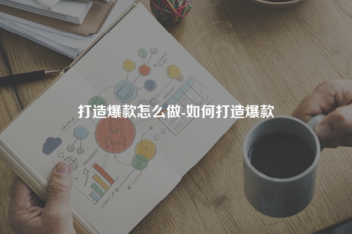 打造爆款怎么做-如何打造爆款