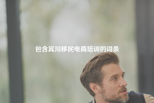 包含宾川移民电商培训的词条