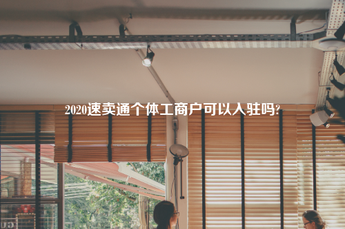 2020速卖通个体工商户可以入驻吗?