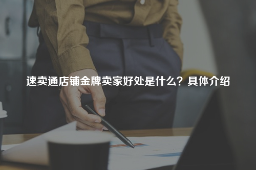 速卖通店铺金牌卖家好处是什么?具体介绍