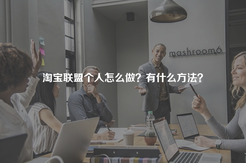 淘宝联盟个人怎么做？有什么方法？