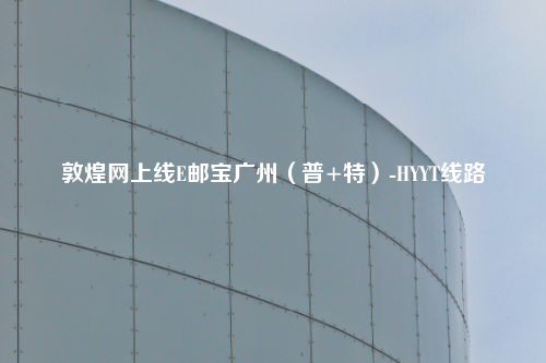 敦煌网上线E邮宝广州（普+特）-HYYT线路