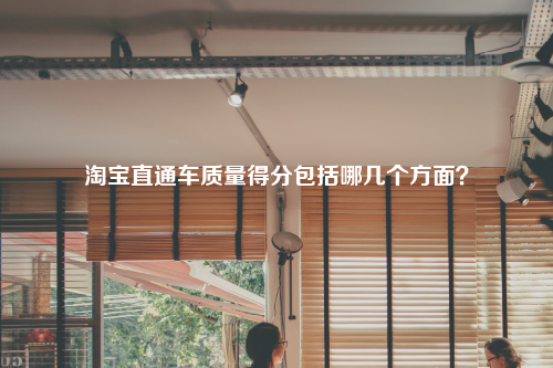 淘宝直通车质量得分包括哪几个方面？