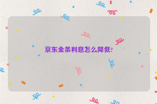 京东金条利息怎么降低?