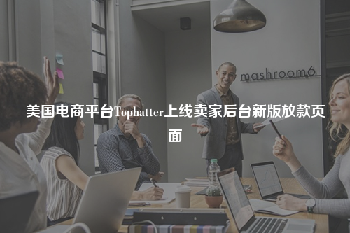 美国电商平台Tophatter上线卖家后台新版放款页面