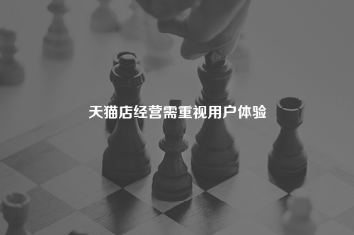 天猫店经营需重视用户体验