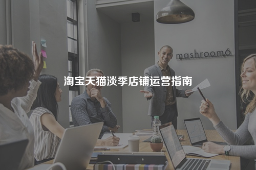 淘宝天猫淡季店铺运营指南