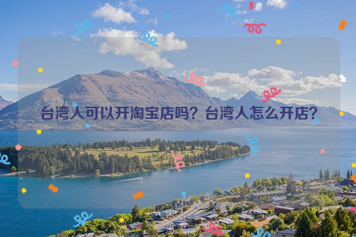 台湾人可以开淘宝店吗？台湾人怎么开店？