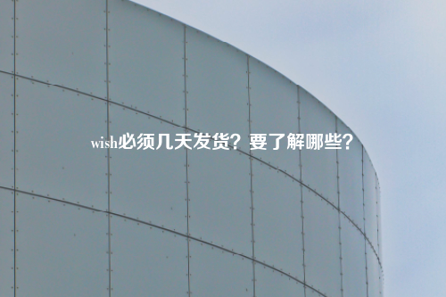 wish必须几天发货？要了解哪些？