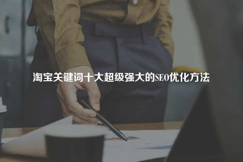 淘宝关键词十大超级强大的SEO优化方法