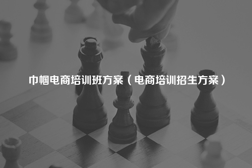 巾帼电商培训班方案（电商培训招生方案）