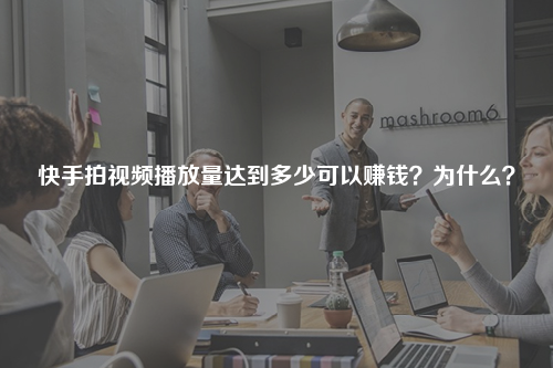 快手拍视频播放量达到多少可以赚钱?为什么?
