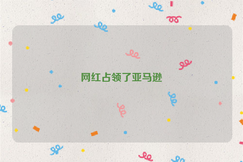 网红占领了亚马逊