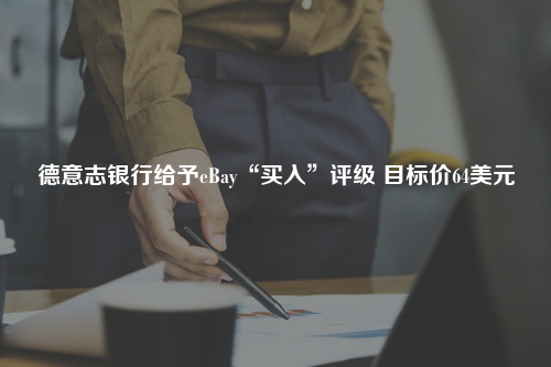 德意志银行给予eBay“买入”评级 目标价64美元