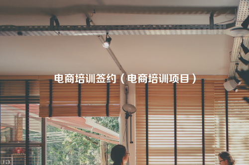 电商培训签约(电商培训项目)