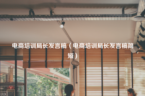 电商培训局长发言稿（电商培训局长发言稿简短）