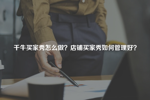 千牛买家秀怎么做？店铺买家秀如何管理好？