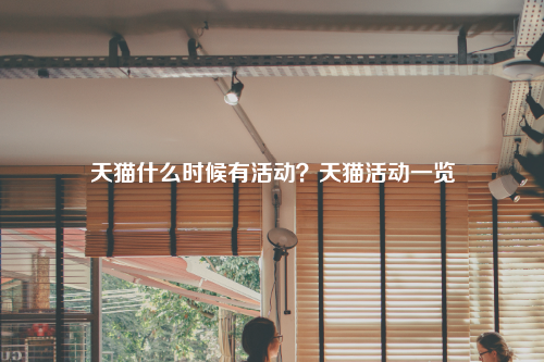 天猫什么时候有活动？天猫活动一览