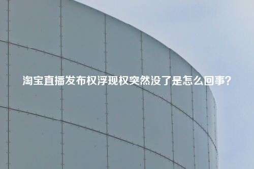 淘宝直播发布权浮现权突然没了是怎么回事?