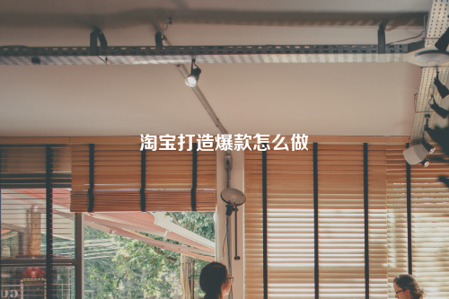 淘宝打造爆款怎么做