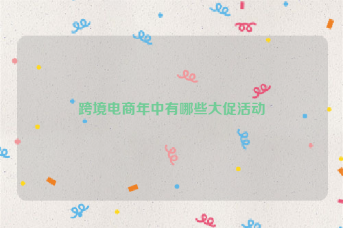 跨境电商年中有哪些大促活动