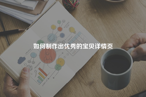 如何制作出优秀的宝贝详情页