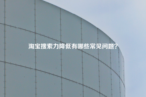 淘宝搜索力降低有哪些常见问题？